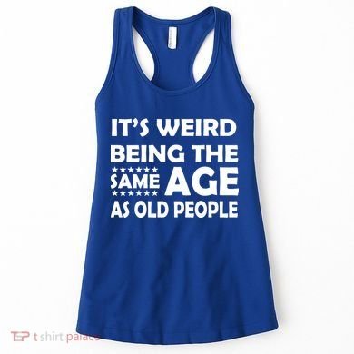 It's Weird Being The Same Age As OId People Women's Tank Top