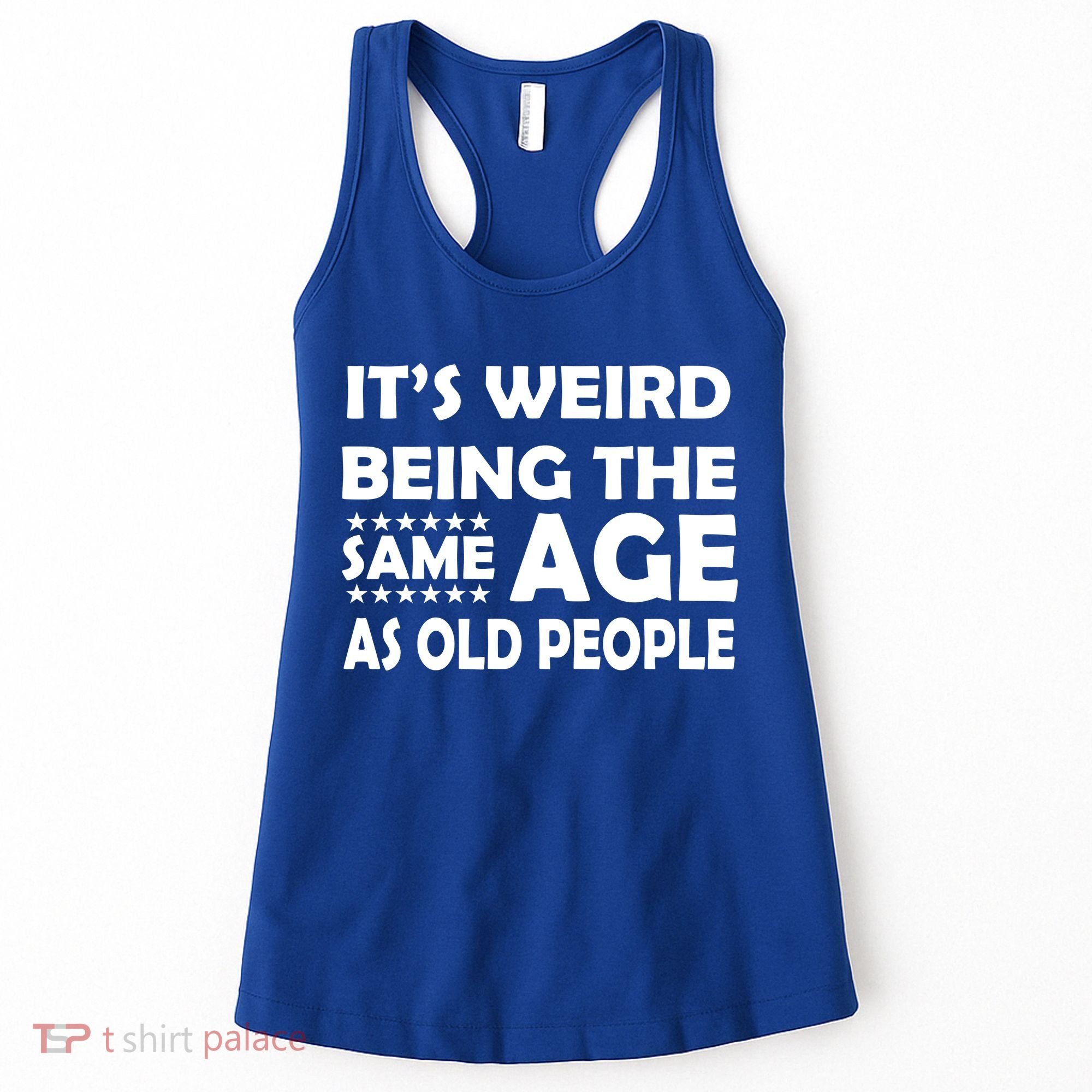 It's Weird Being The Same Age As OId People Women's Tank Top