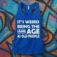 It's Weird Being The Same Age As OId People Women's Tank Top thumb 3