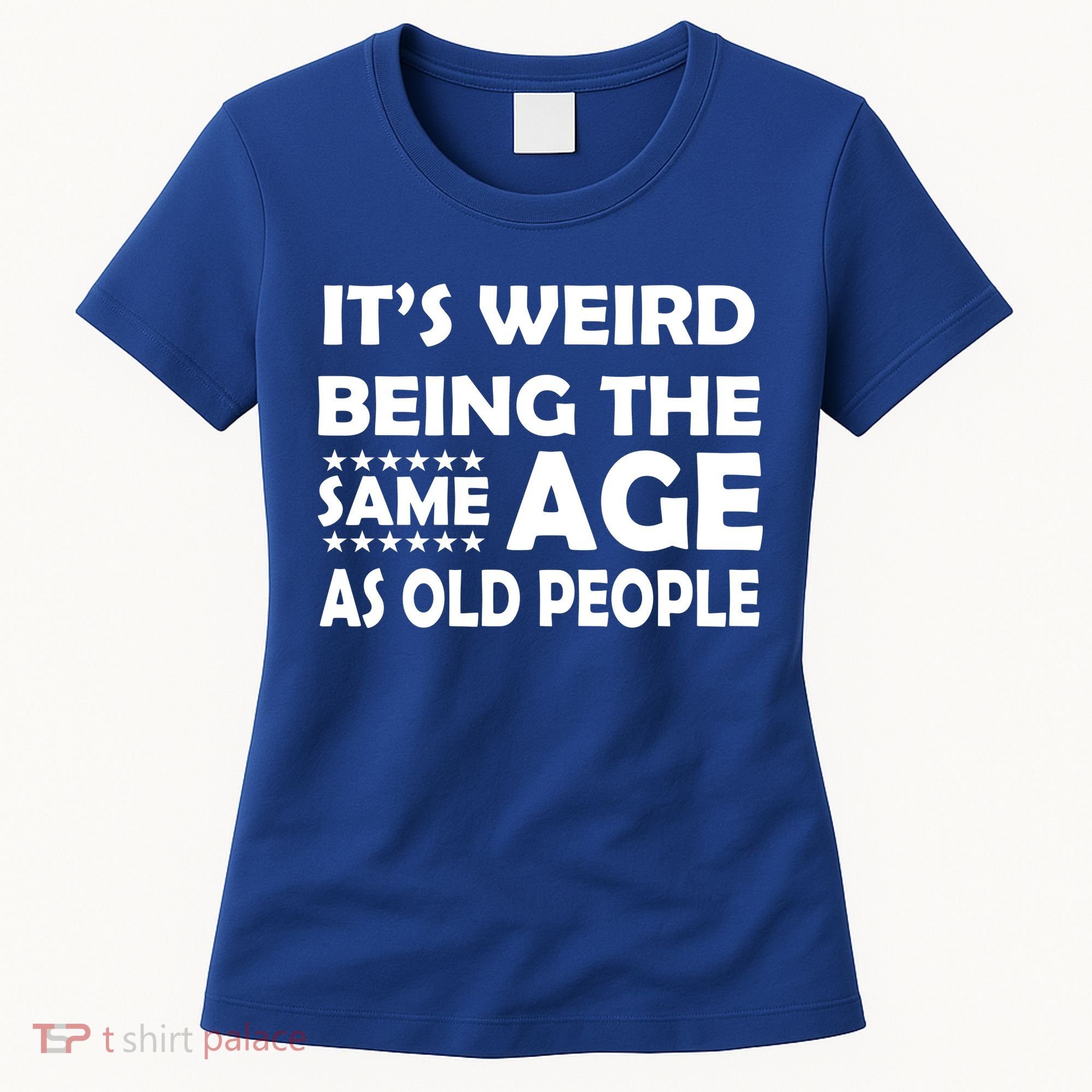 It's Weird Being The Same Age As OId People Women's T-Shirt
