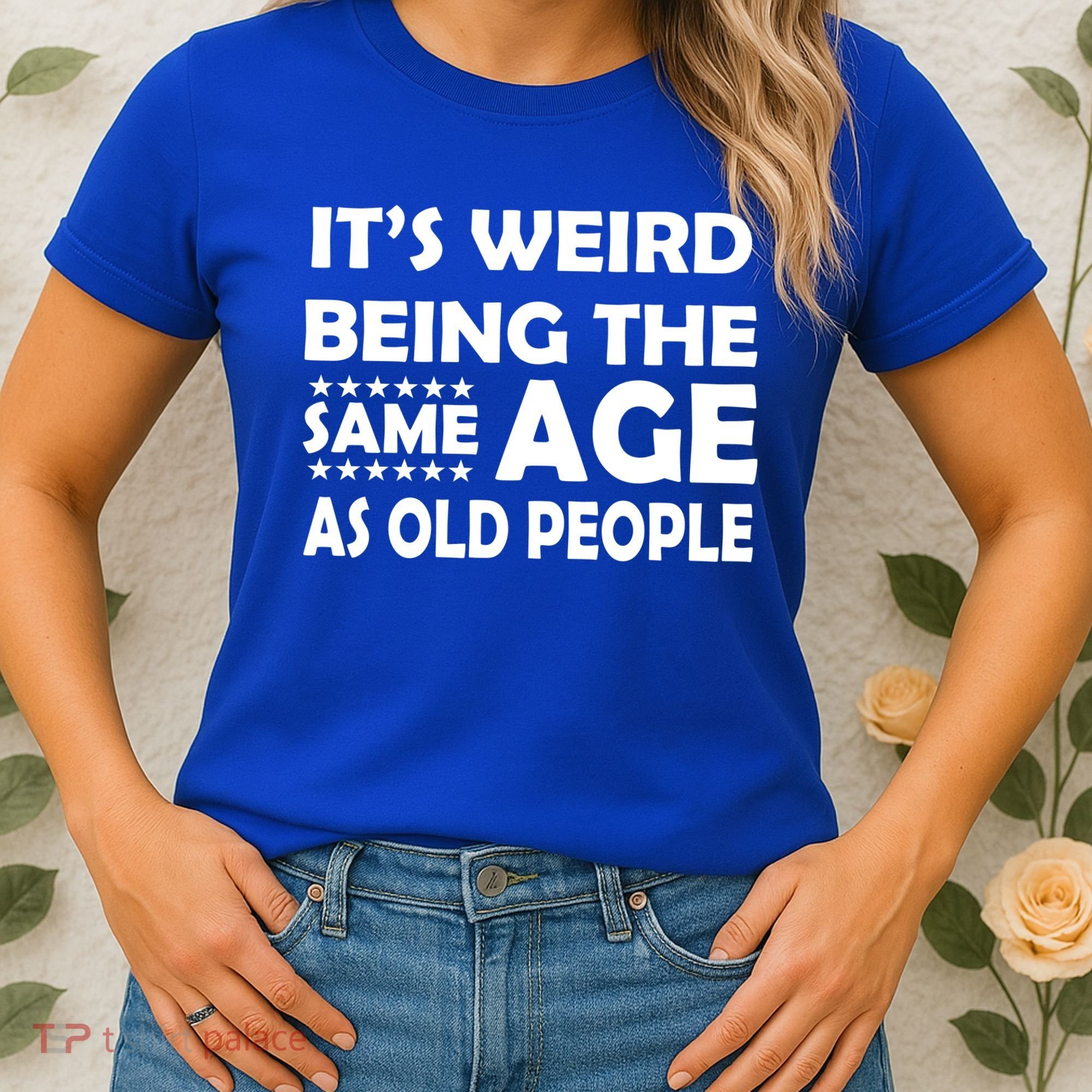 It's Weird Being The Same Age As OId People Women's T-Shirt