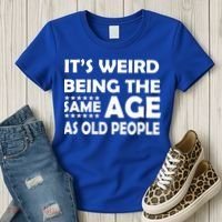 It's Weird Being The Same Age As OId People Women's T-Shirt thumb 3