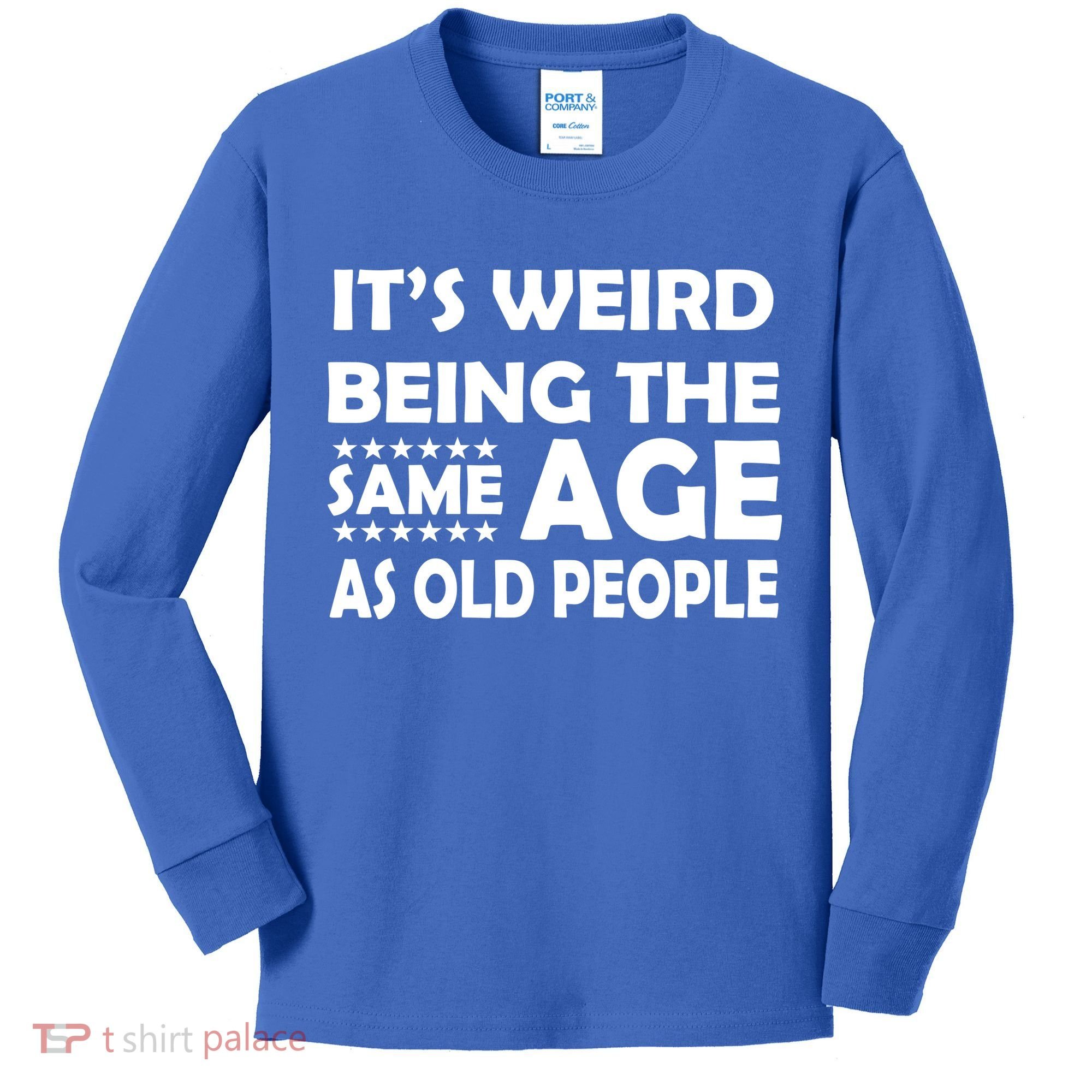 It's Weird Being The Same Age As OId People Kids Long Sleeve Shirt