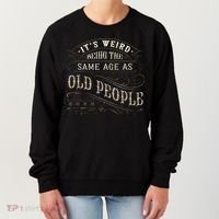 Its Weird Being The Same Age As Old People Sarcastic Women's Sweatshirt thumb 0