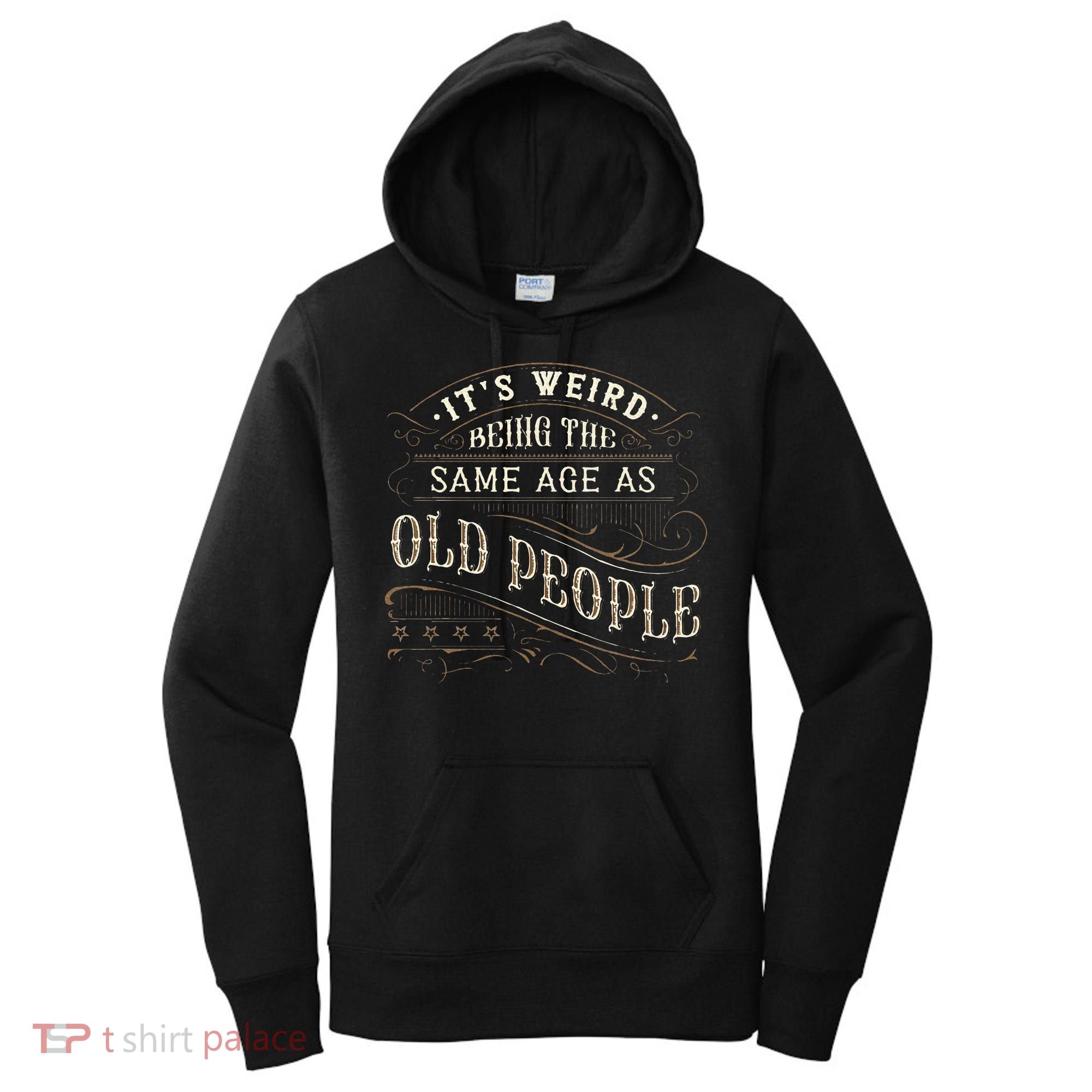 Its Weird Being The Same Age As Old People Sarcastic Women's Hoodie