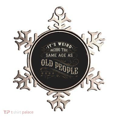 Its Weird Being The Same Age As Old People Sarcastic Ornament