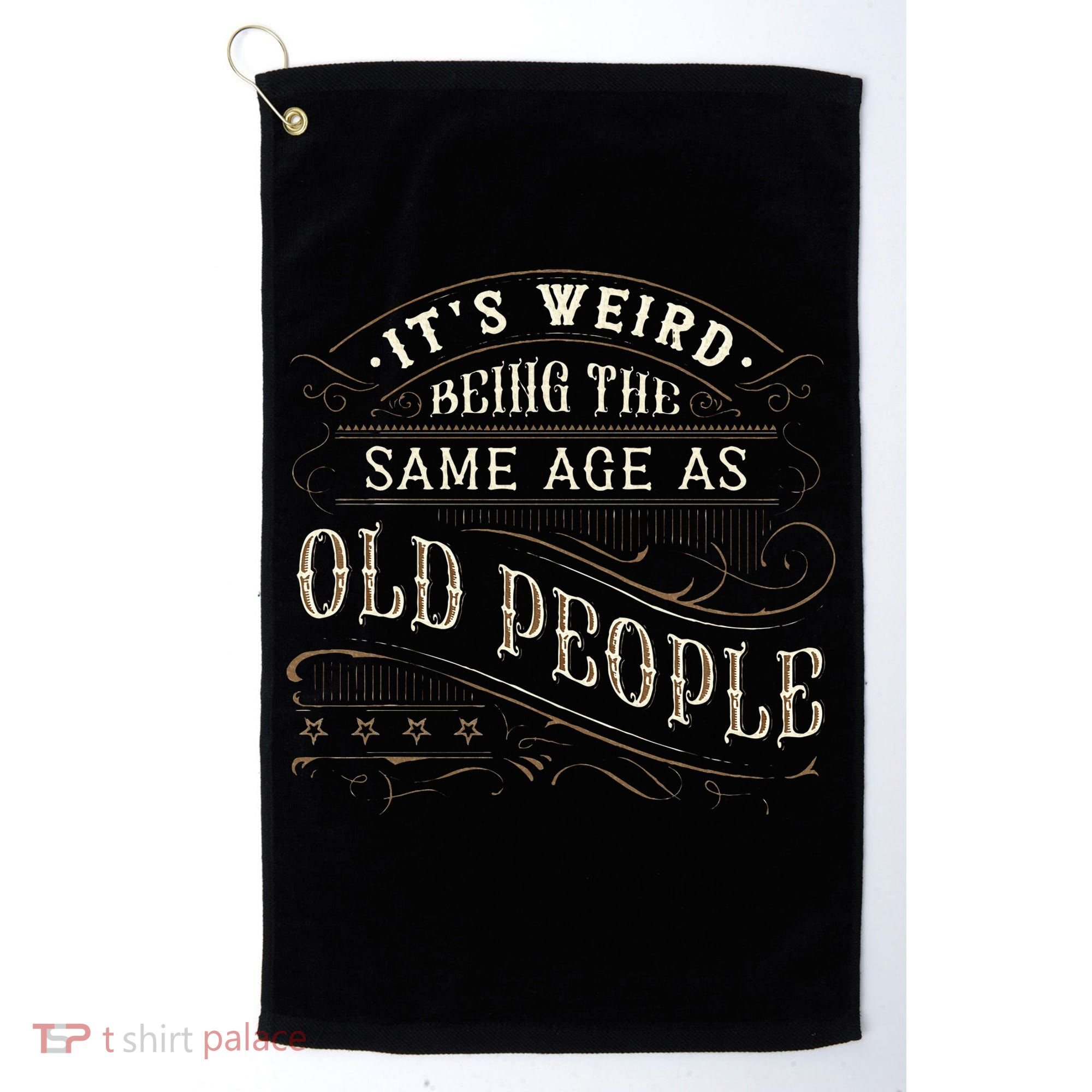 Its Weird Being The Same Age As Old People Sarcastic Golf Towel