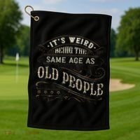Its Weird Being The Same Age As Old People Sarcastic Golf Towel thumb 1