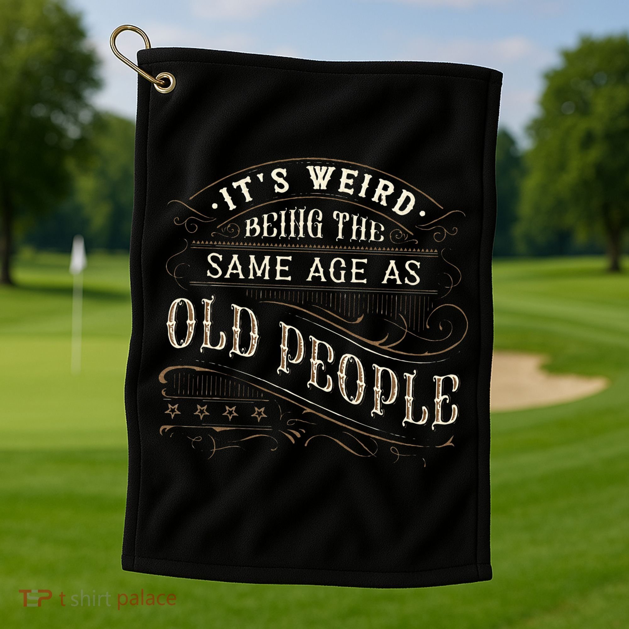 Its Weird Being The Same Age As Old People Sarcastic Golf Towel