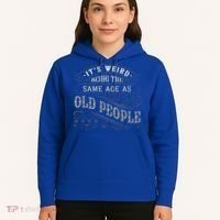 Its Weird Being The Same Age As Old People Sarcastic Hoodie thumb 5