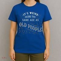 Its Weird Being The Same Age As Old People Sarcastic T-Shirt thumb 4