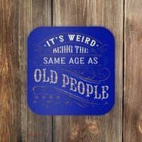 Its Weird Being The Same Age As Old People Sarcastic Coaster thumb 0