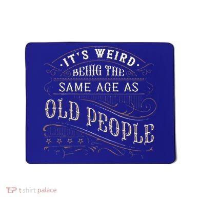 Its Weird Being The Same Age As Old People Sarcastic Mousepad