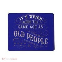 Its Weird Being The Same Age As Old People Sarcastic Mousepad thumb 0