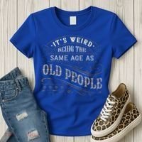 Its Weird Being The Same Age As Old People Sarcastic Women's T-Shirt thumb 3