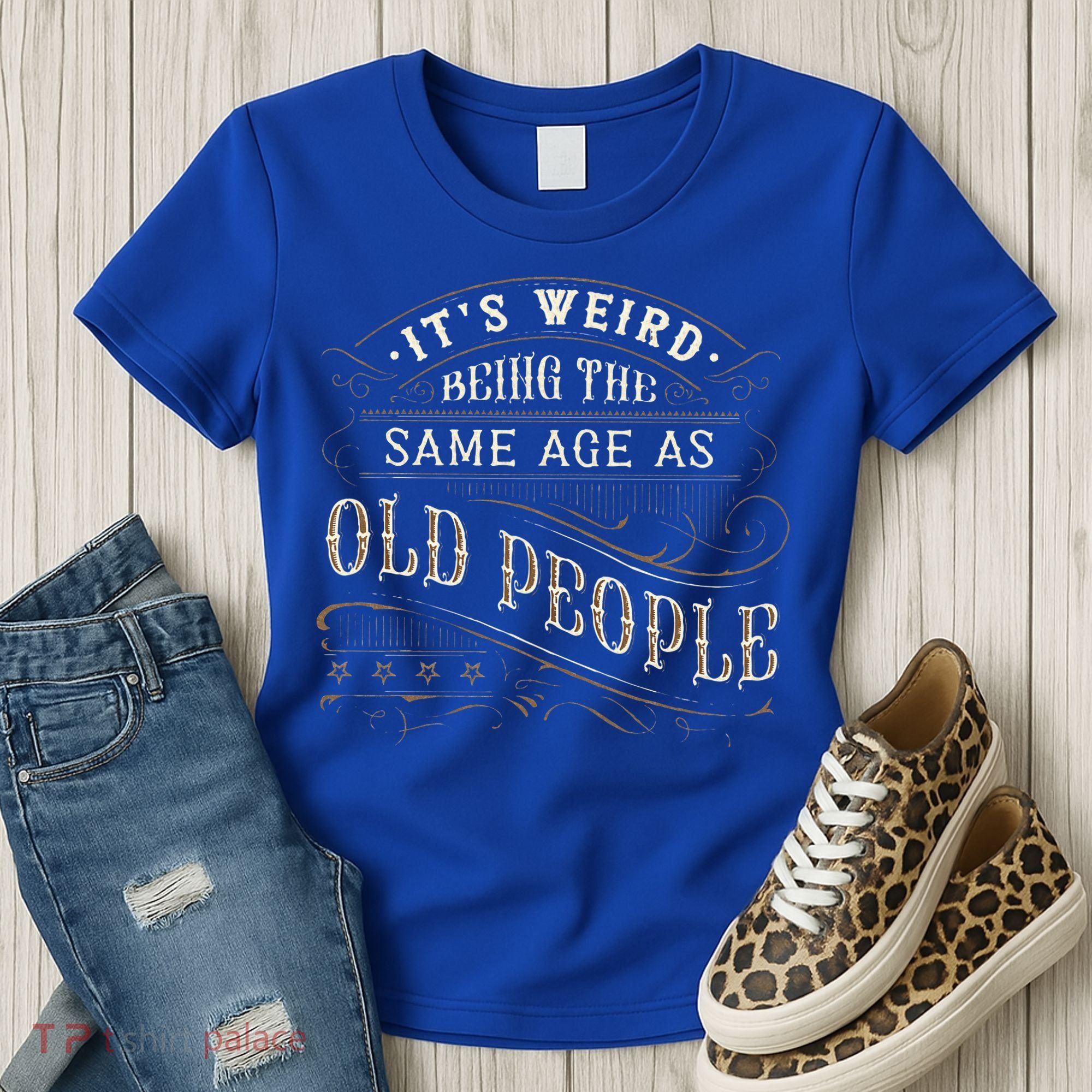 Its Weird Being The Same Age As Old People Sarcastic Women's T-Shirt