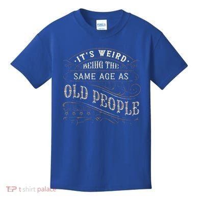 Its Weird Being The Same Age As Old People Sarcastic Kids T-Shirt