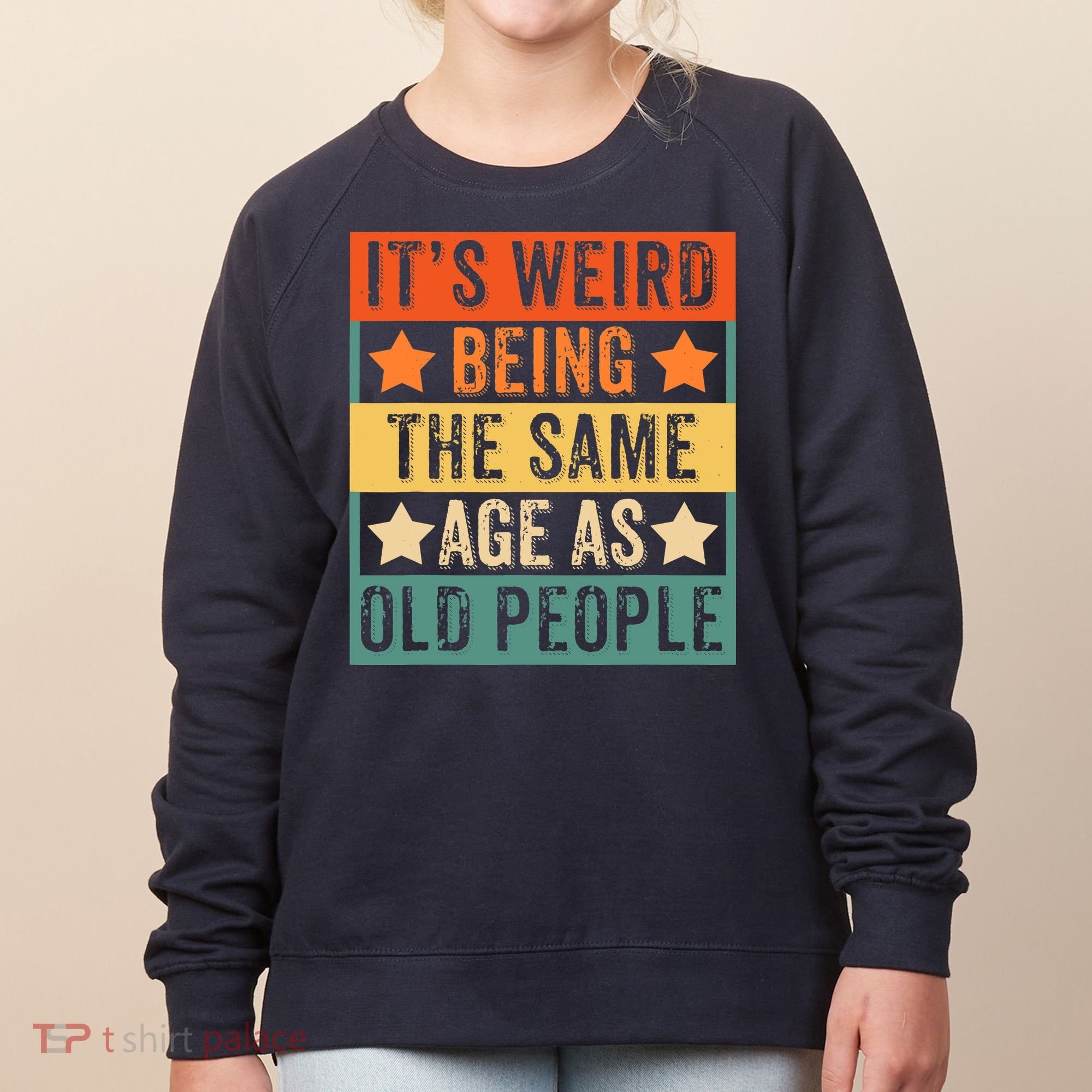 It's Weird Being The Same Age As Old People Retro Sarcastic Women's Sweatshirt