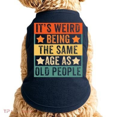 It's Weird Being The Same Age As Old People Retro Sarcastic Doggie Tank