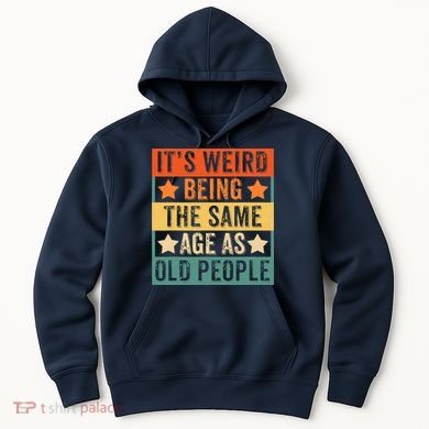 It's Weird Being The Same Age As Old People Retro Sarcastic Hoodie