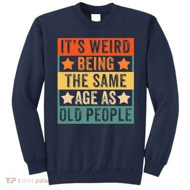 It's Weird Being The Same Age As Old People Retro Sarcastic Sweatshirt