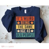 It's Weird Being The Same Age As Old People Retro Sarcastic Sweatshirt thumb 2