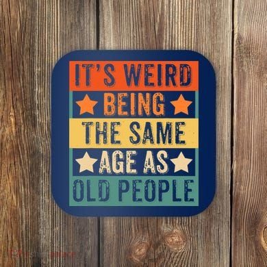 It's Weird Being The Same Age As Old People Retro Sarcastic Coaster