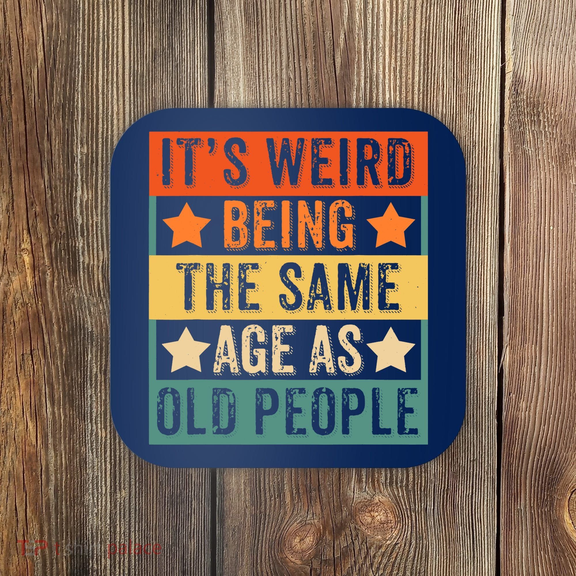 It's Weird Being The Same Age As Old People Retro Sarcastic Coaster