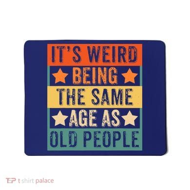It's Weird Being The Same Age As Old People Retro Sarcastic Mousepad