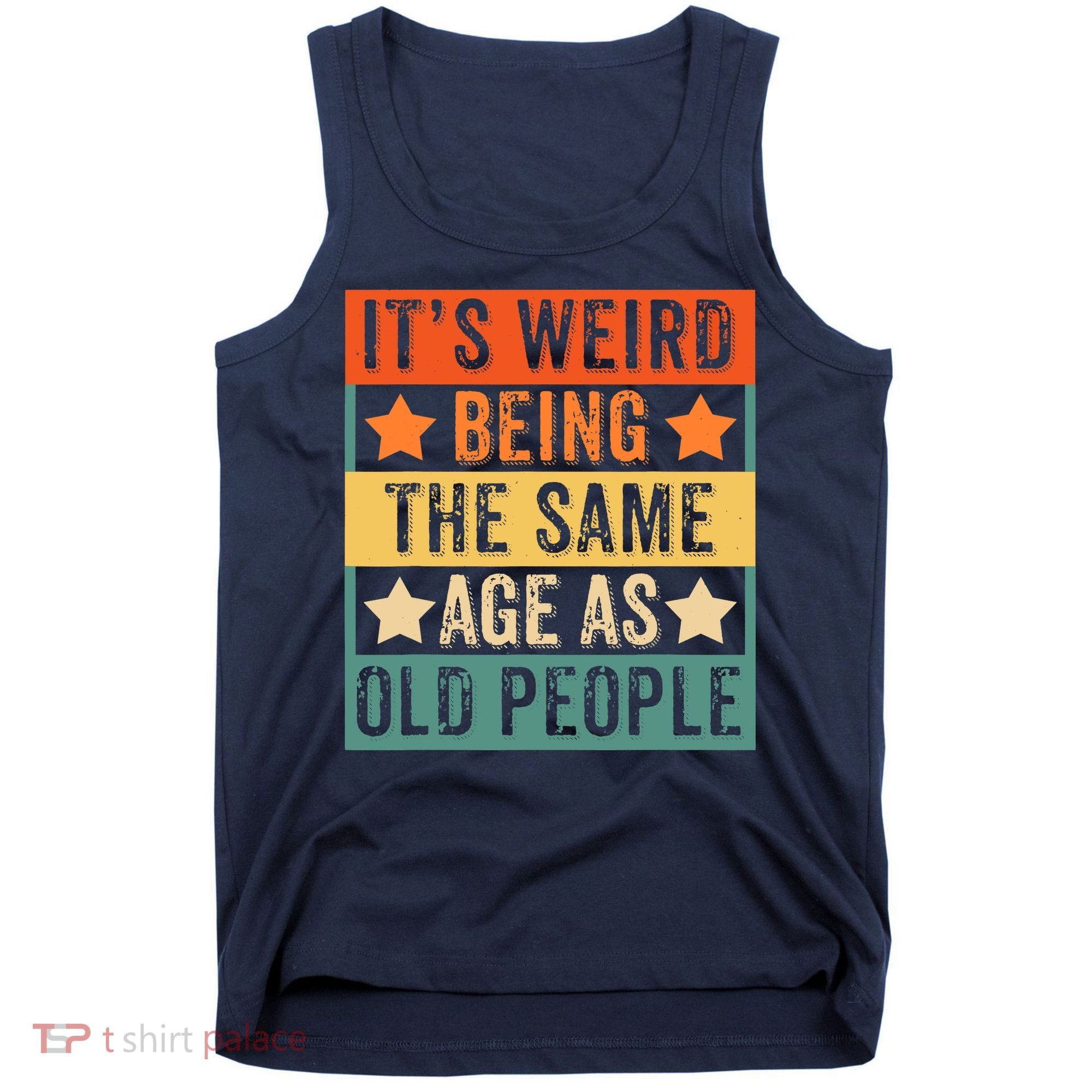It's Weird Being The Same Age As Old People Retro Sarcastic Tank Top
