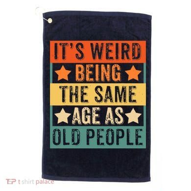 It's Weird Being The Same Age As Old People Retro Sarcastic Golf Towel