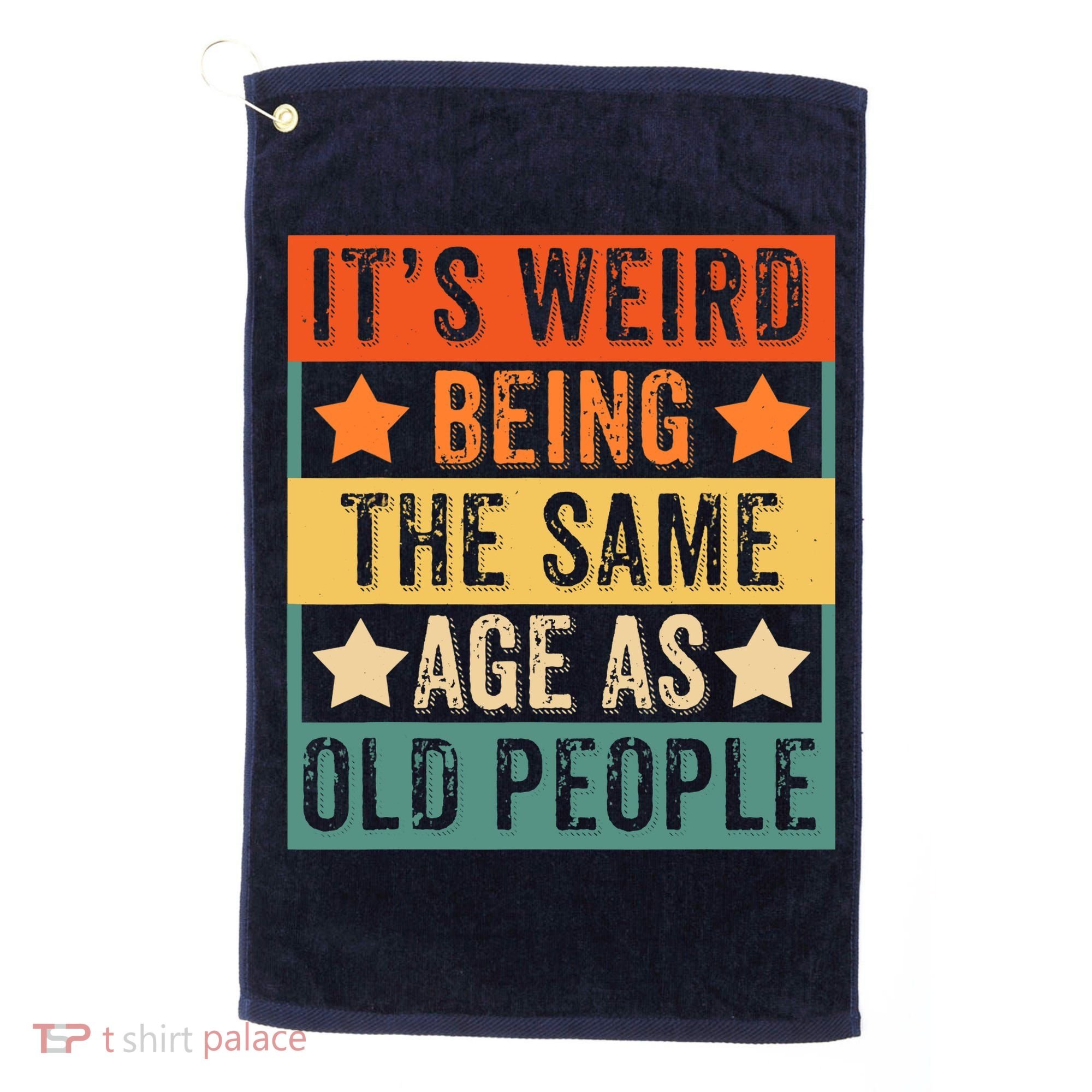 It's Weird Being The Same Age As Old People Retro Sarcastic Golf Towel