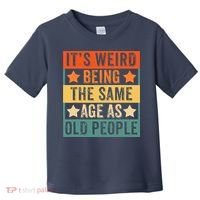 It's Weird Being The Same Age As Old People Retro Sarcastic Toddler T-Shirt thumb 0