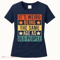 It's Weird Being The Same Age As Old People Retro Sarcastic Women's T-Shirt thumb 0