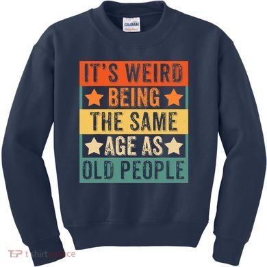 It's Weird Being The Same Age As Old People Retro Sarcastic Kids Sweatshirt