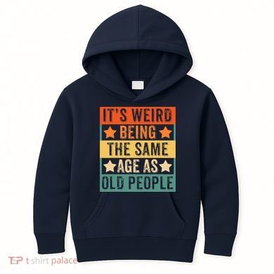It's Weird Being The Same Age As Old People Retro Sarcastic Kids Hoodie
