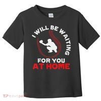 I Will Be Waiting For You At Home Baseball Softball Catcher Toddler T-Shirt thumb 0