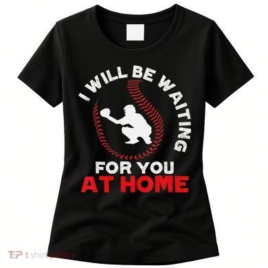 I Will Be Waiting For You At Home Baseball Softball Catcher Women's T-Shirt