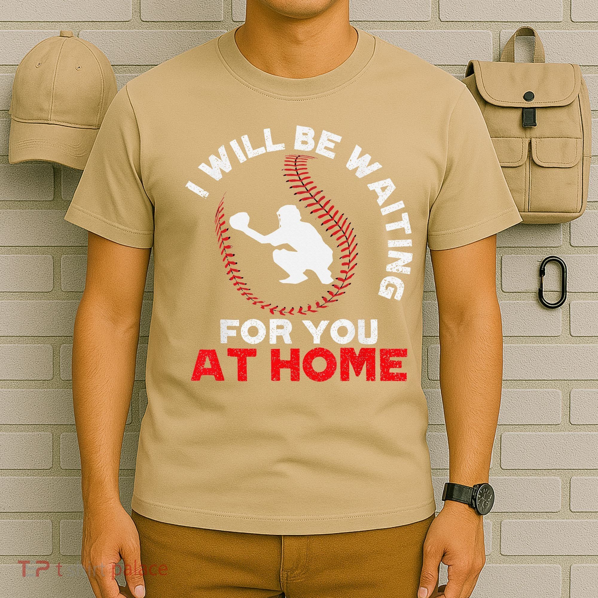 I Will Be Waiting For You At Home Baseball Softball Catcher T-Shirt
