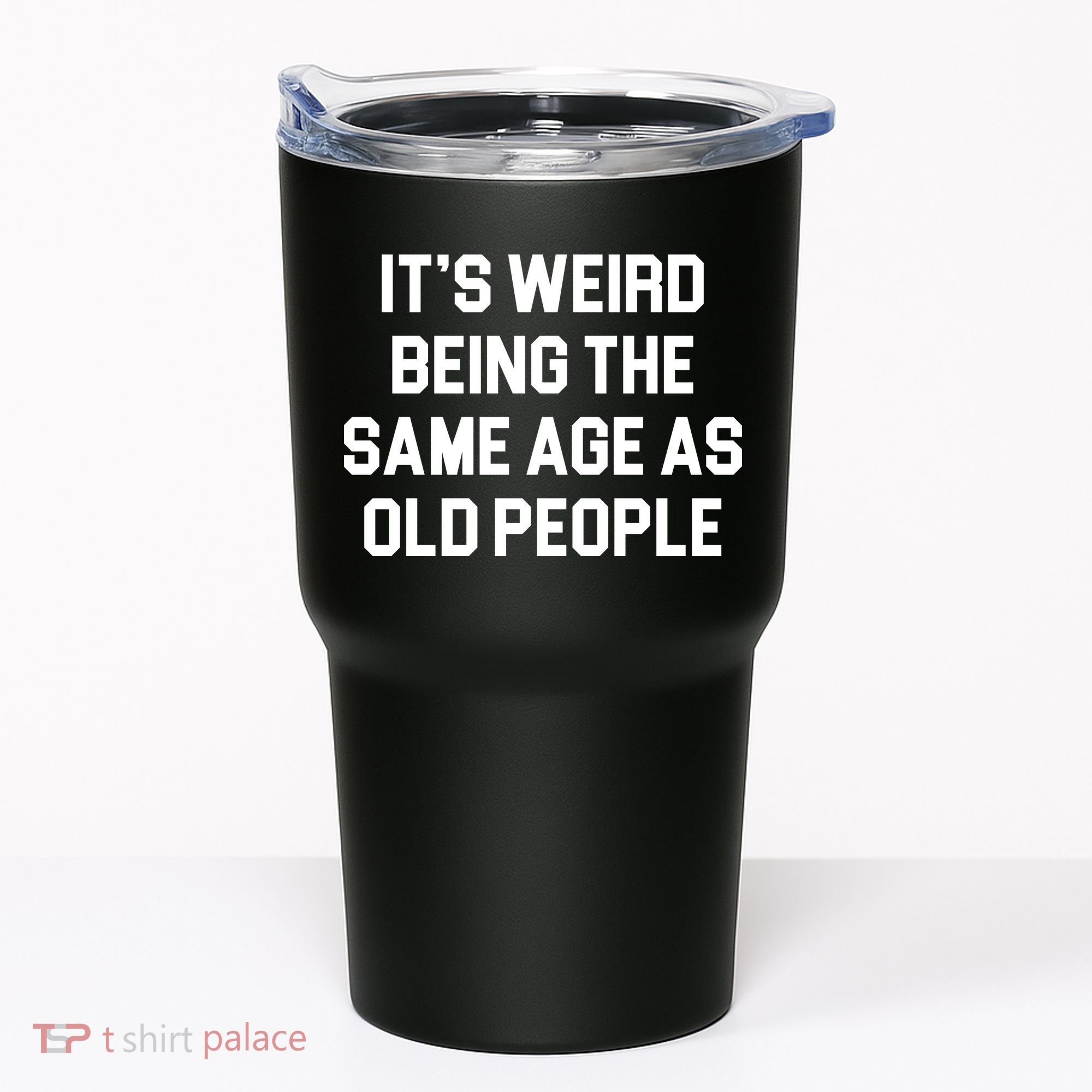 It's Weird Being The Same Age As Old People Tumbler