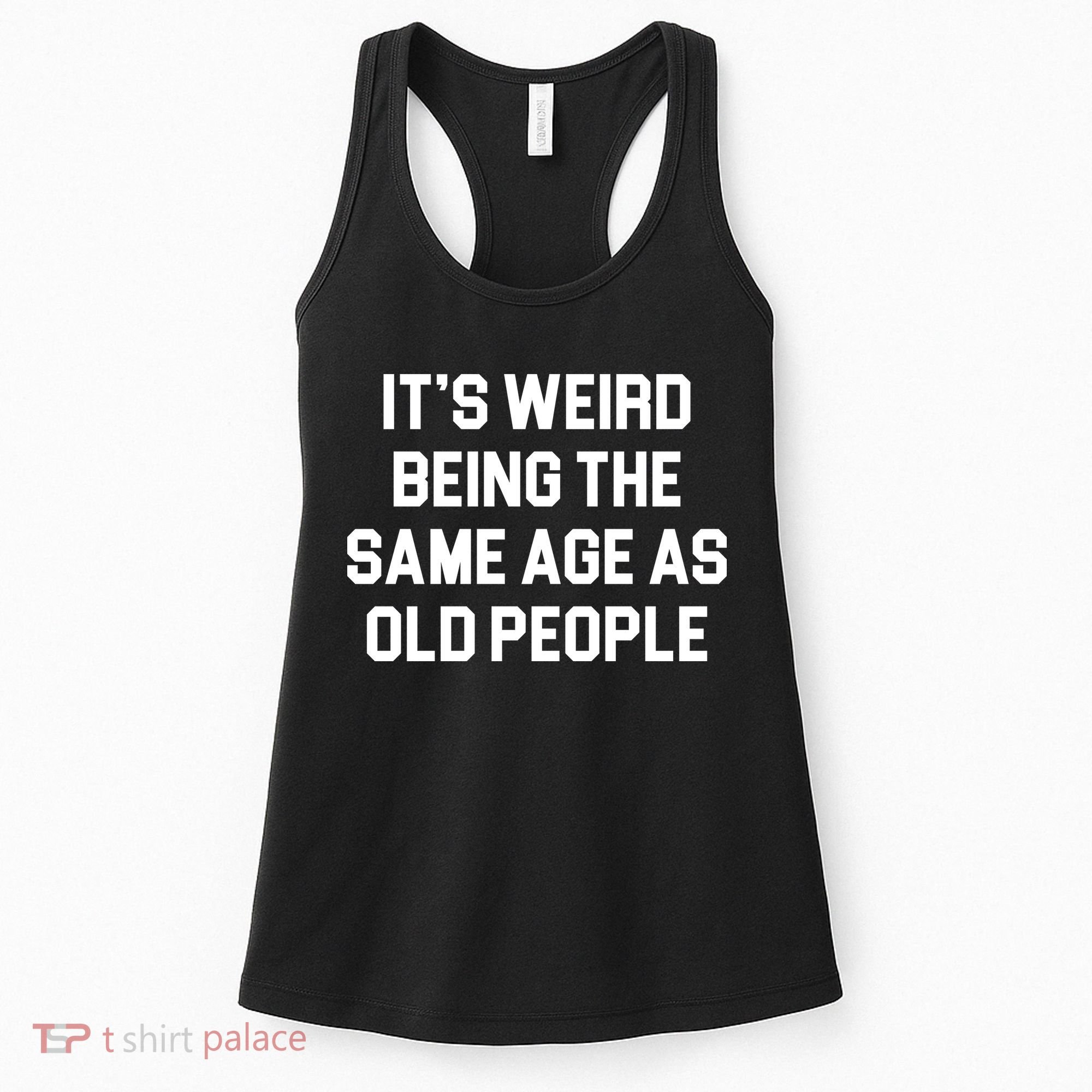It's Weird Being The Same Age As Old People Women's Tank Top