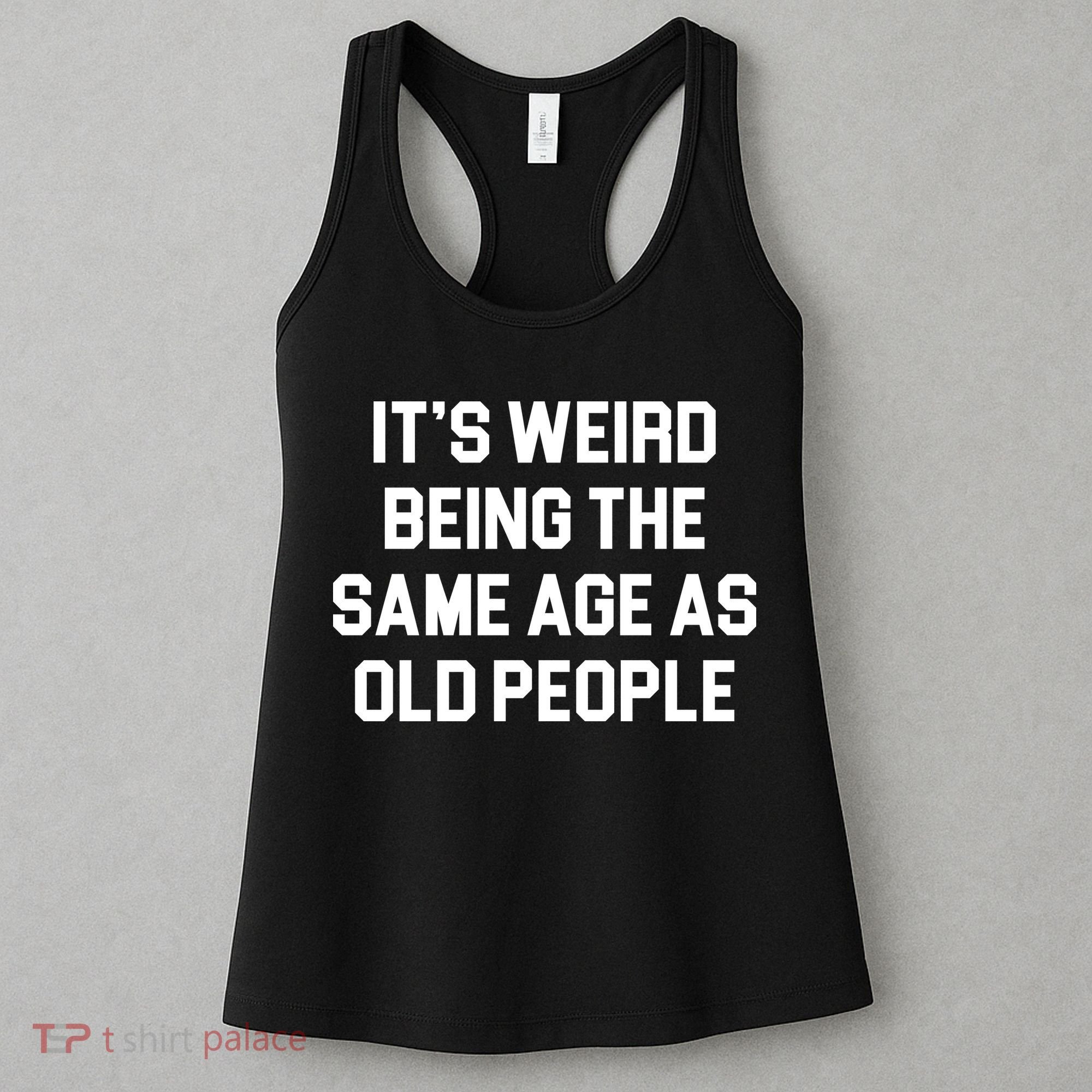 It's Weird Being The Same Age As Old People Women's Tank Top