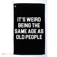 It's Weird Being The Same Age As Old People Golf Towel thumb 0