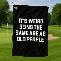 It's Weird Being The Same Age As Old People Golf Towel thumb 1