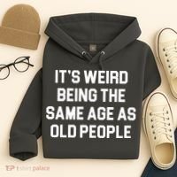 It's Weird Being The Same Age As Old People Hoodie thumb 4