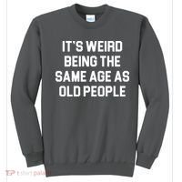 It's Weird Being The Same Age As Old People Sweatshirt thumb 0