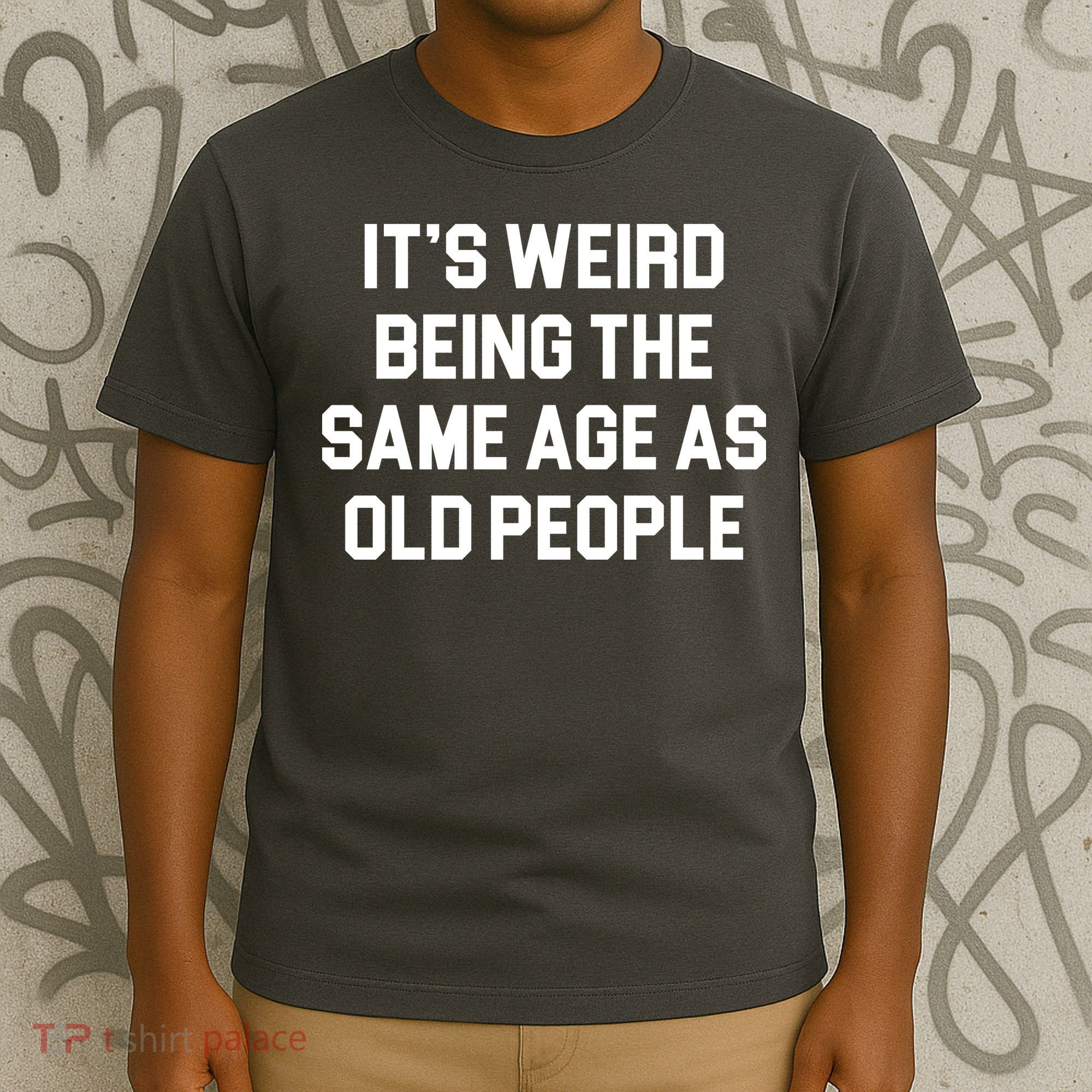 It's Weird Being The Same Age As Old People T-Shirt