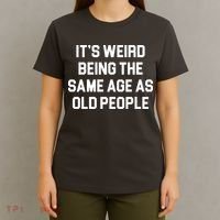 It's Weird Being The Same Age As Old People T-Shirt thumb 4