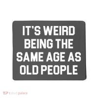 It's Weird Being The Same Age As Old People Mousepad thumb 0