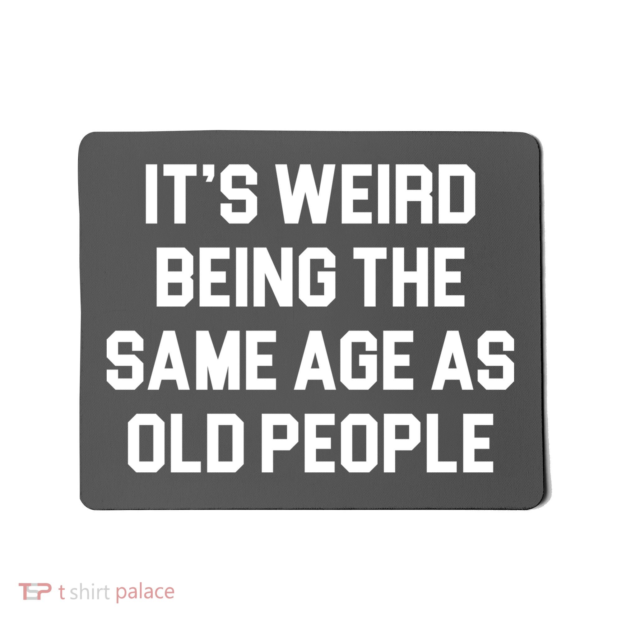 It's Weird Being The Same Age As Old People Mousepad
